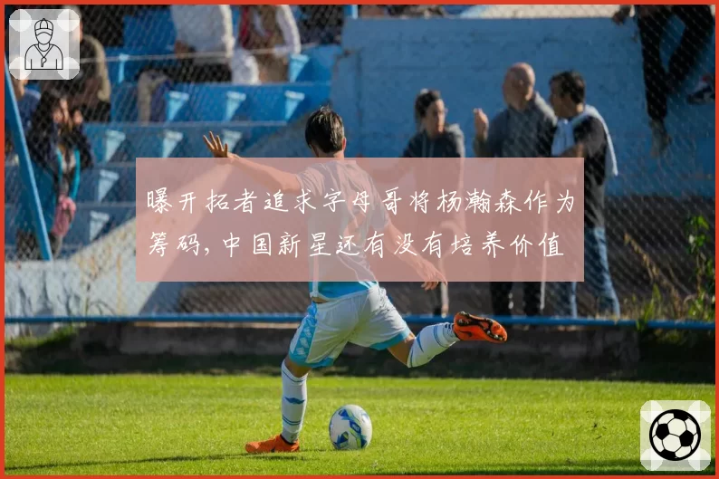 曝开拓者追求字母哥将杨瀚森作为筹码,中国新星还有没有培养价值