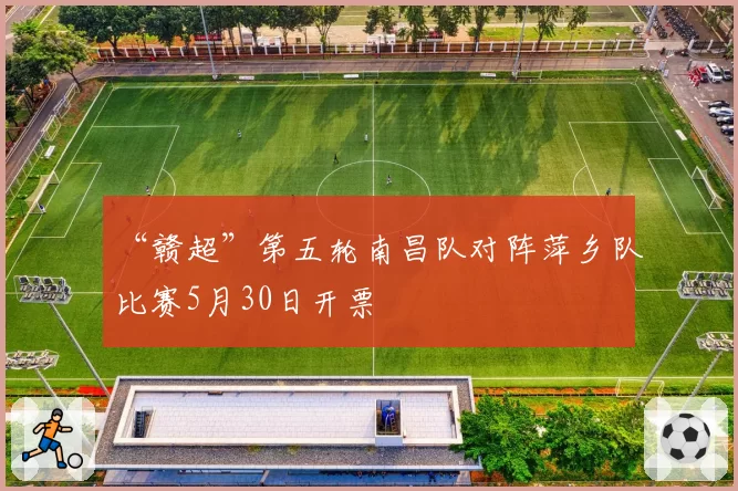 “赣超”第五轮南昌队对阵萍乡队比赛5月30日开票